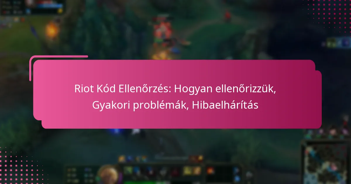 Riot Kód Ellenőrzés: Hogyan ellenőrizzük, Gyakori problémák, Hibaelhárítás