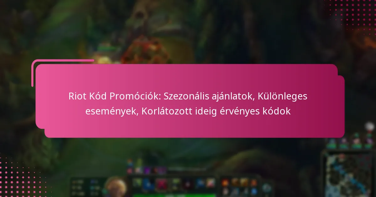 Riot Kód Promóciók: Szezonális ajánlatok, Különleges események, Korlátozott ideig érvényes kódok