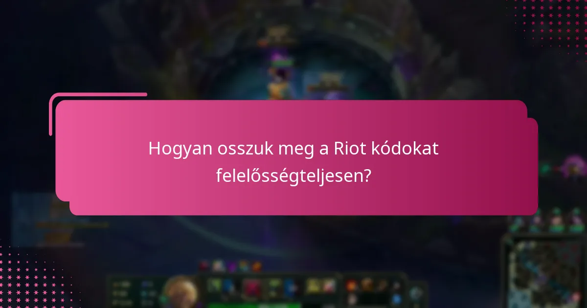 Hogyan osszuk meg a Riot kódokat felelősségteljesen?