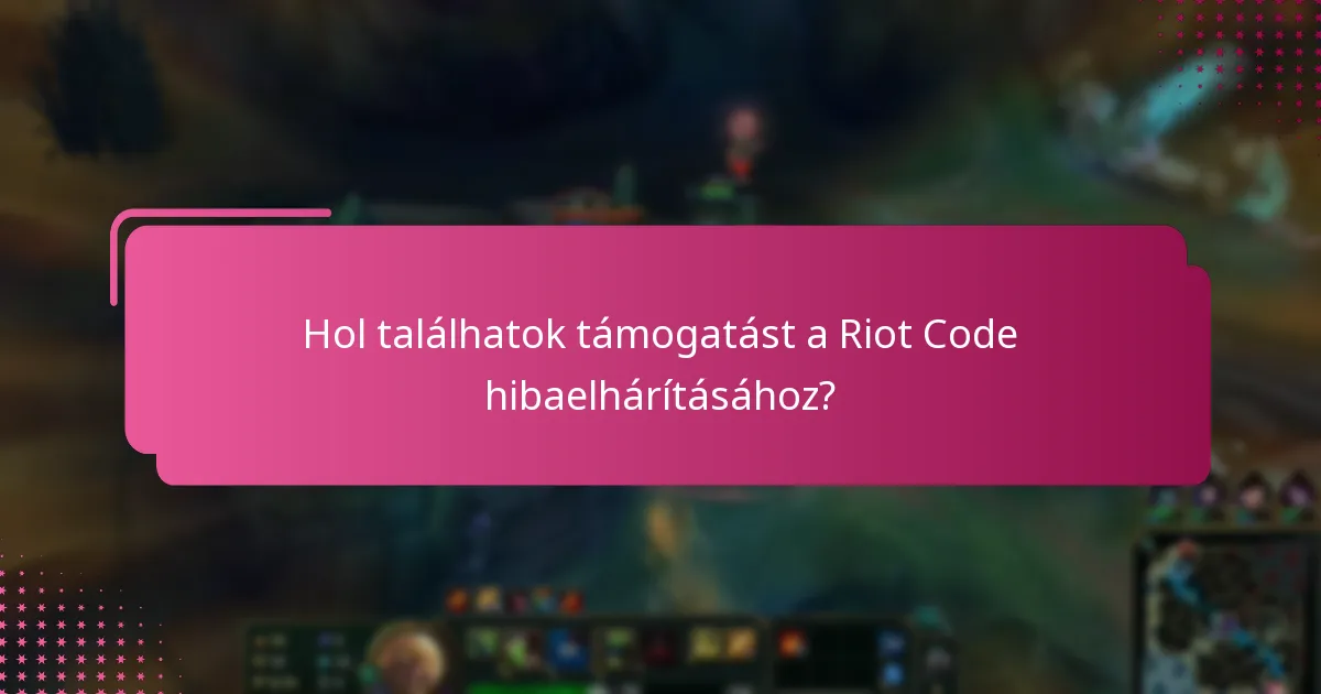 Hol találhatok támogatást a Riot Code hibaelhárításához?