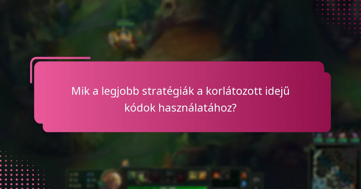 Mik a legjobb stratégiák a korlátozott idejű kódok használatához?