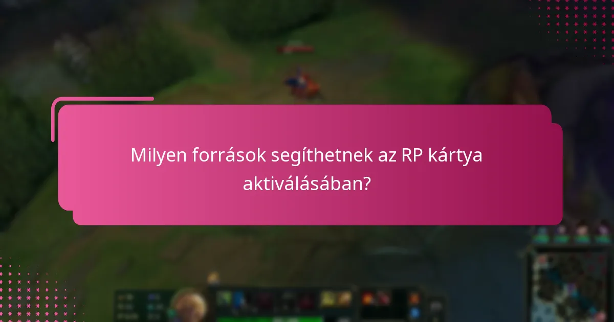 Milyen források segíthetnek az RP kártya aktiválásában?